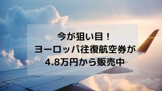 今が狙い目！ヨーロッパ往復航空券が4.8万円から販売中